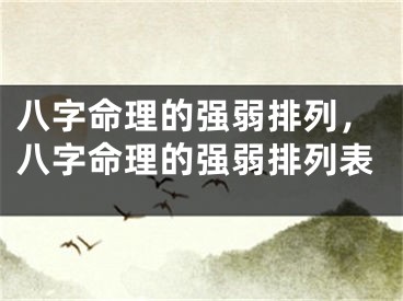 八字命理的强弱排列,八字命理的强弱排列表