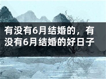 有没有6月结婚的,有没有6月结婚的好日子