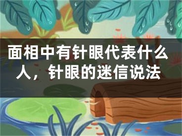 面相中有针眼代表什么人，针眼的迷信说法