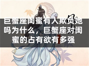 巨蟹座闺蜜有人欺负她吗为什么，巨蟹座对闺蜜的占有欲有多强