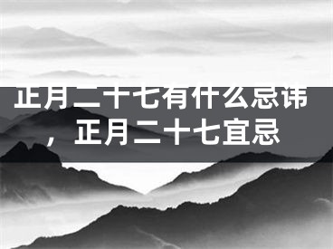 正月二十七有什么忌讳,正月二十七宜忌