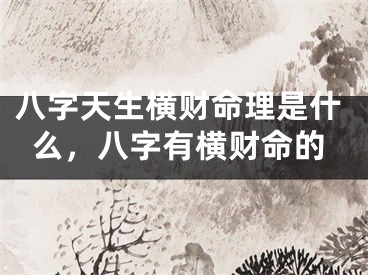 八字天生横财命理是什么,八字有横财命的