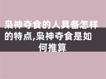 枭神夺食的人具备怎样的特点,枭神夺食是如何推算