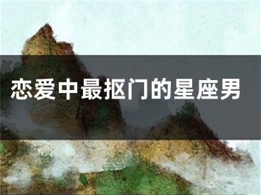 恋爱中最抠门的星座男