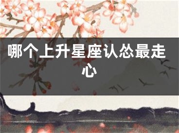 哪个上升星座认怂最走心