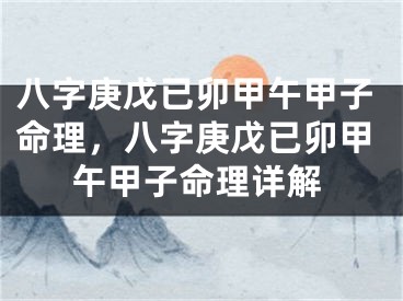 八字庚戊已卯甲午甲子命理,八字庚戊已卯甲午甲子命理详解