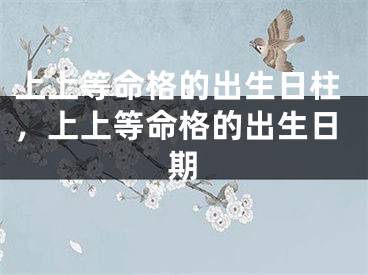 上上等命格的出生日柱,上上等命格的出生日期