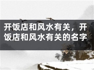 开饭店和风水有关，开饭店和风水有关的名字
