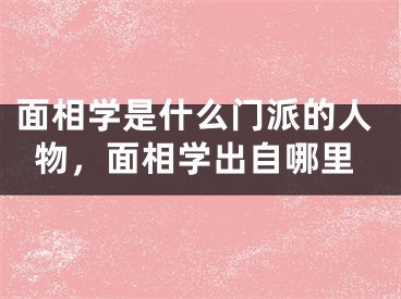 面相学是什么门派的人物,面相学出自哪里