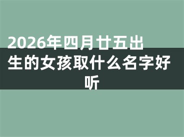 2026年四月廿五出生的女孩取什么名字好听