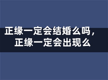 正缘一定会结婚么吗，正缘一定会出现么