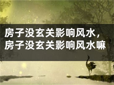 房子没玄关影响风水，房子没玄关影响风水嘛