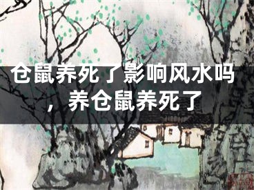 仓鼠养死了影响风水吗，养仓鼠养死了