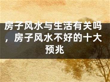 房子风水与生活有关吗，房子风水不好的十大预兆