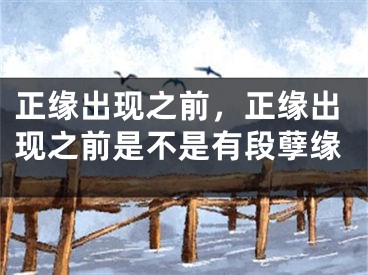 正缘出现之前，正缘出现之前是不是有段孽缘