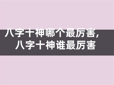 八字十神哪个最厉害,八字十神谁最厉害