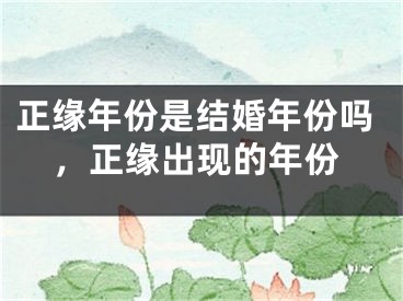 正缘年份是结婚年份吗，正缘出现的年份