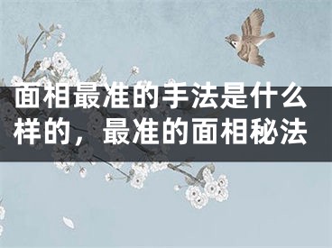 面相最准的手法是什么样的，最准的面相秘法