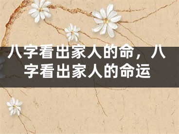 八字看出家人的命,八字看出家人的命运