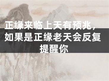 正缘来临上天有预兆,如果是正缘老天会反复提醒你