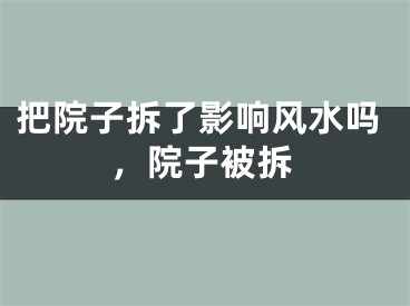 把院子拆了影响风水吗,院子被拆