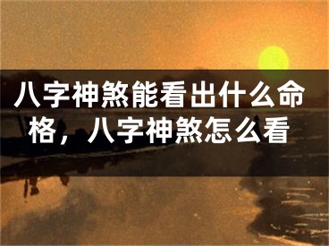八字神煞能看出什么命格，八字神煞怎么看