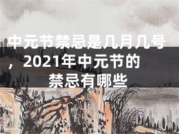 中元节禁忌是几月几号,2021年中元节的禁忌有哪些