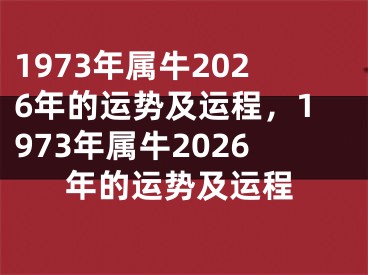 1973年属牛2026年的运势及运程，1973年属牛2026年的运势及运程