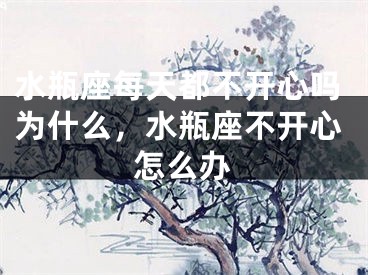 水瓶座每天都不开心吗为什么,水瓶座不开心怎么办