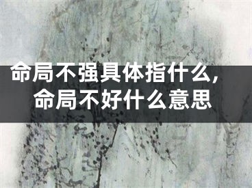 命局不强具体指什么,命局不好什么意思