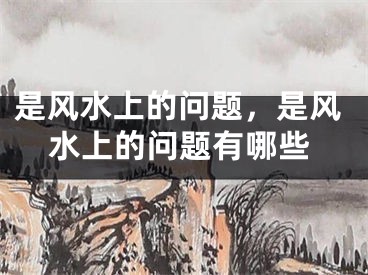 是风水上的问题，是风水上的问题有哪些
