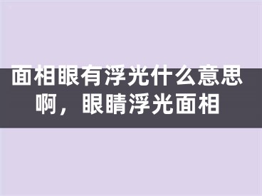 面相眼有浮光什么意思啊，眼睛浮光面相
