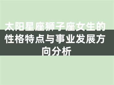太阳星座狮子座女生的性格特点与事业发展方向分析