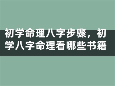 初学命理八字步骤,初学八字命理看哪些书籍