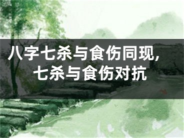 八字七杀与食伤同现,七杀与食伤对抗
