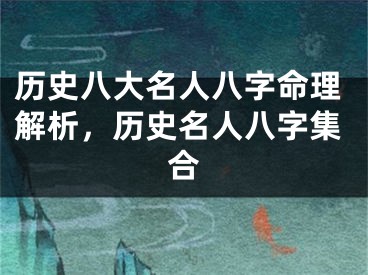 历史八大名人八字命理解析，历史名人八字集合