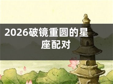 2026破镜重圆的星座配对