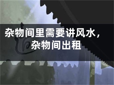 杂物间里需要讲风水，杂物间出租