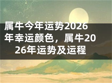 属牛今年运势2026年幸运颜色，属牛2026年运势及运程