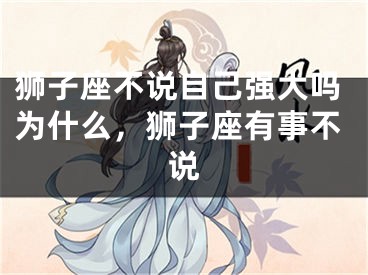 狮子座不说自己强大吗为什么,狮子座有事不说