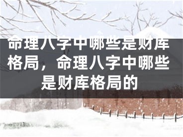 命理八字中哪些是财库格局，命理八字中哪些是财库格局的