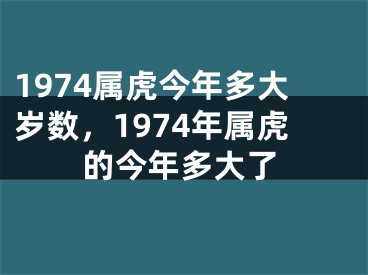 1974属虎今年多大岁数，1974年属虎的今年多大了