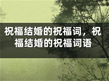 祝福结婚的祝福词，祝福结婚的祝福词语