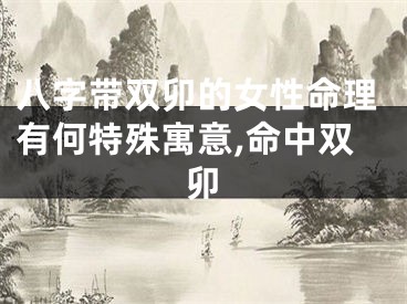 八字带双卯的女性命理有何特殊寓意,命中双卯