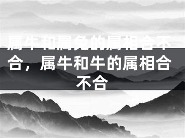 属牛和属兔的属相合不合，属牛和牛的属相合不合