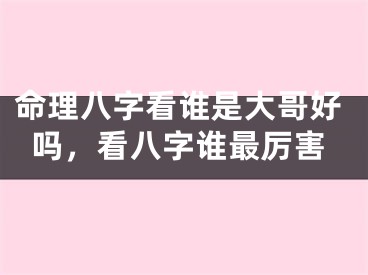 命理八字看谁是大哥好吗,看八字谁最厉害