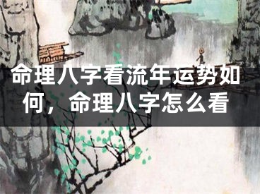 命理八字看流年运势如何，命理八字怎么看