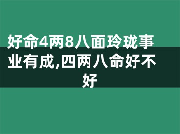 好命4两8八面玲珑事业有成,四两八命好不好