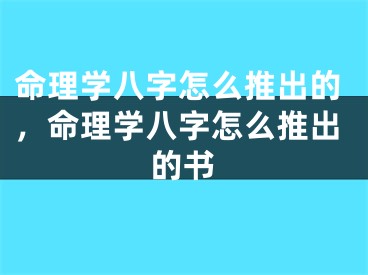 命理学八字怎么推出的，命理学八字怎么推出的书