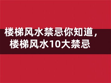 楼梯风水禁忌你知道，楼梯风水10大禁忌